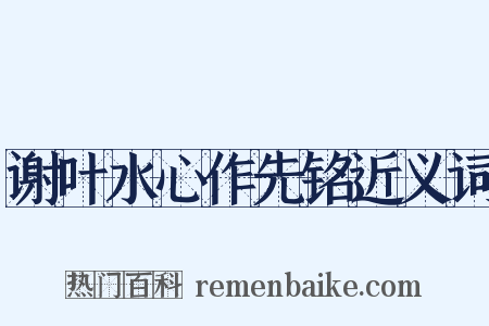 谢叶水心作先铭近义词是什么意思的图片